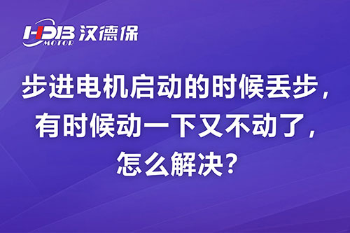 步進電機啟動的時候丟步，有時候動一下又不動了，怎么解決？